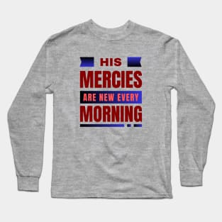 His Mercies Are New Every Morning | Bible Verse Lamentations 3:22-23 Long Sleeve T-Shirt